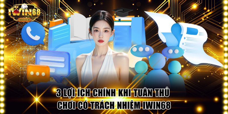 5 Quy Định Chơi Có Trách Nhiệm IWIN68 Được Bổ Sung Mới Nhất 3 lợi ích chính khi tuân thủ chơi có trách nhiệm IWIN68