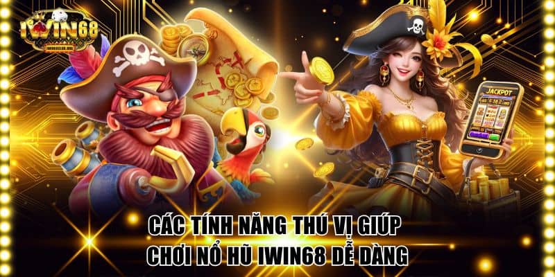 Nổ Hũ IWIN68 Game Cực Chất Với Jackpot Khủng Mỗi Ngày Các tính năng thú vị giúp chơi nổ hũ IWIN68 dễ dàng