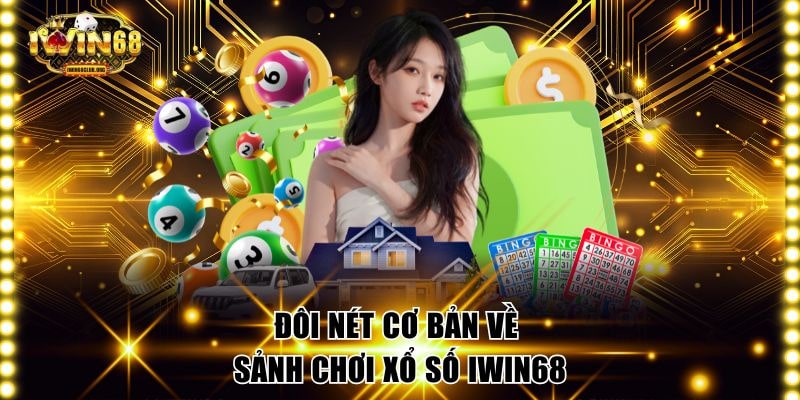 Xổ Số IWIN68 Minh Bạch Siêu Tốc, Trả Thưởng 3 Giây Đôi nét cơ bản về sảnh chơi xổ số IWIN68