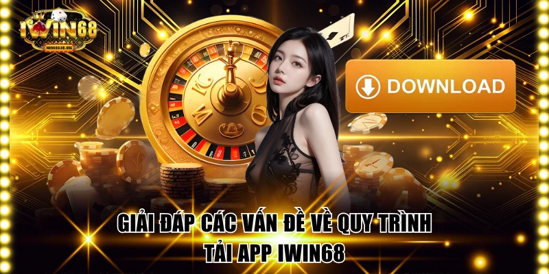 Giải đáp các thắc mắc về quy trình tải app IWIN68