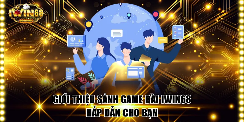 Game Bài IWIN68 - Cổng Game Đánh Bài Đổi Thưởng Uy Tín Giới thiệu sảnh game bài IWIN68 hấp dẫn cho bạn