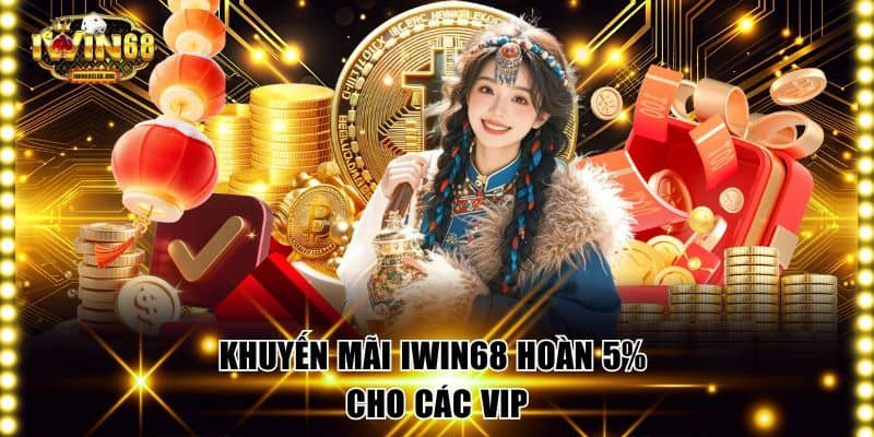 Khuyến Mãi IWIN68 Siêu Khủng Đang Hot Nhất Hiện Nay Khuyến mãi IWIN68 hoàn 5% cho các VIP