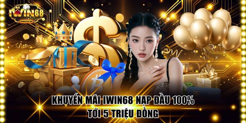 Khuyến Mãi IWIN68 Siêu Khủng Đang Hot Nhất Hiện Nay Khuyến mãi IWIN68 nạp đầu 100% tới 5 triệu đồng