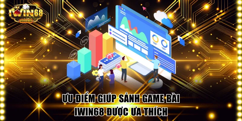 Game Bài IWIN68 - Cổng Game Đánh Bài Đổi Thưởng Uy Tín Ưu điểm giúp sảnh game bài IWIN68 được ưa thích